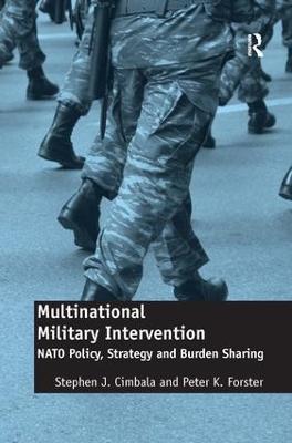 Multinational Military Intervention: NATO Policy, Strategy and Burden Sharing - Stephen J. Cimbala,Peter K. Forster - cover
