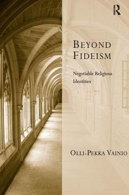 Beyond Fideism: Negotiable Religious Identities - Olli-Pekka Vainio - cover