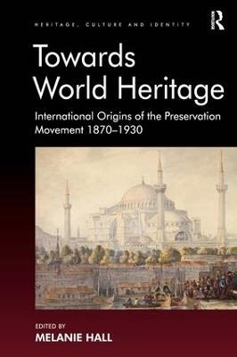 Towards World Heritage: International Origins of the Preservation Movement 1870-1930 - cover