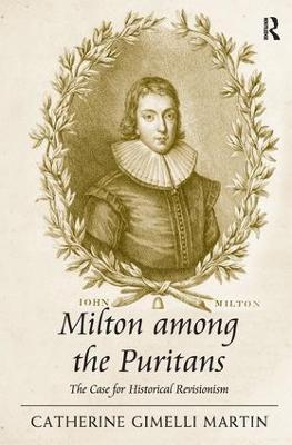 Milton among the Puritans: The Case for Historical Revisionism - Catherine Gimelli Martin - cover