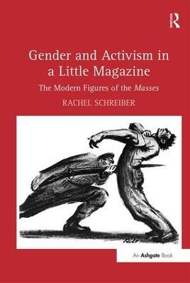 Gender and Activism in a Little Magazine: The Modern Figures of the Masses - Rachel Schreiber - cover