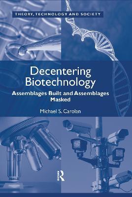 Decentering Biotechnology: Assemblages Built and Assemblages Masked - Michael S. Carolan - cover