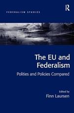 The EU and Federalism: Polities and Policies Compared