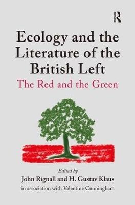 Ecology and the Literature of the British Left: The Red and the Green - H. Gustav Klaus,Valentine Cunningham - cover