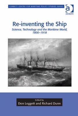 Re-inventing the Ship: Science, Technology and the Maritime World, 1800-1918 - Don Leggett - cover