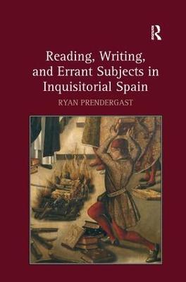 Reading, Writing, and Errant Subjects in Inquisitorial Spain - Ryan Prendergast - cover