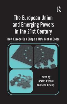 The European Union and Emerging Powers in the 21st Century: How Europe Can Shape a New Global Order - Sven Biscop - cover