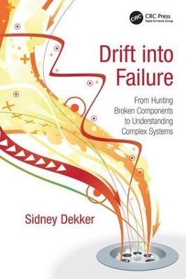 Drift into Failure: From Hunting Broken Components to Understanding Complex Systems - Sidney Dekker - cover