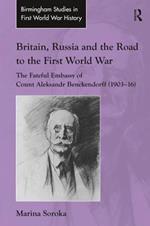 Britain, Russia and the Road to the First World War: The Fateful Embassy of Count Aleksandr Benckendorff (1903–16)