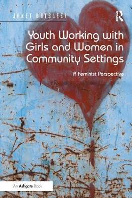 Youth Working with Girls and Women in Community Settings: A Feminist Perspective - Janet Batsleer - cover