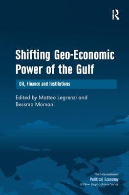 Shifting Geo-Economic Power of the Gulf: Oil, Finance and Institutions - Bessma Momani - cover