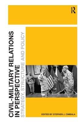 Civil-Military Relations in Perspective: Strategy, Structure and Policy - cover