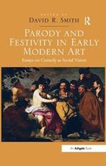 Parody and Festivity in Early Modern Art: Essays on Comedy as Social Vision