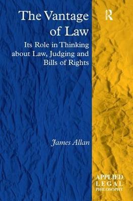 The Vantage of Law: Its Role in Thinking about Law, Judging and Bills of Rights - James Allan - cover