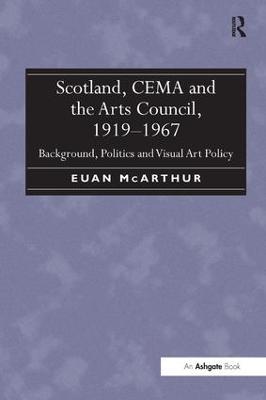Scotland, CEMA and the Arts Council, 1919-1967: Background, Politics and Visual Art Policy - Euan McArthur - cover