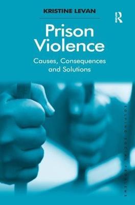 Prison Violence: Causes, Consequences and Solutions - Kristine Levan - cover