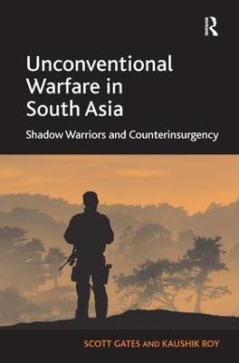 Unconventional Warfare in South Asia: Shadow Warriors and Counterinsurgency - Scott Gates,Kaushik Roy - cover