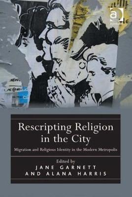 Rescripting Religion in the City: Migration and Religious Identity in the Modern Metropolis - Alana Harris - cover
