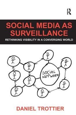 Social Media as Surveillance: Rethinking Visibility in a Converging World - Daniel Trottier - cover