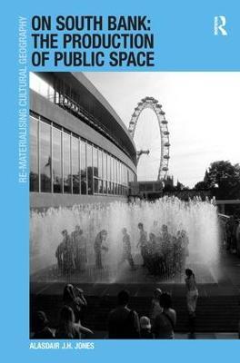 On South Bank: The Production of Public Space - Alasdair J.H. Jones - cover