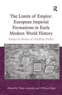 The Limits of Empire: European Imperial Formations in Early Modern World History: Essays in Honor of Geoffrey Parker - William Reger - cover