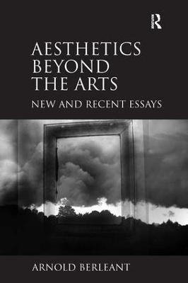 Aesthetics beyond the Arts: New and Recent Essays - Arnold Berleant - cover