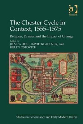 The Chester Cycle in Context, 1555-1575: Religion, Drama, and the Impact of Change - Jessica Dell,David Klausner - cover