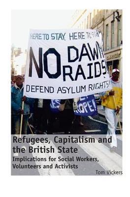 Refugees, Capitalism and the British State: Implications for Social Workers, Volunteers and Activists - Tom Vickers - cover