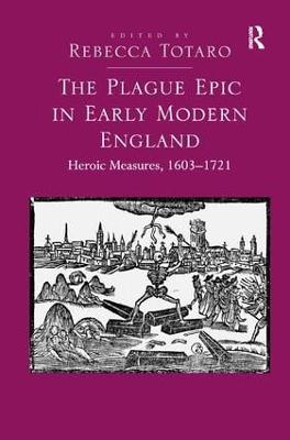 The Plague Epic in Early Modern England: Heroic Measures, 1603–1721 - cover