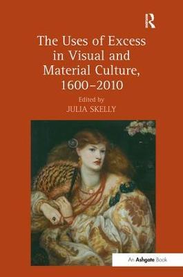The Uses of Excess in Visual and Material Culture, 1600–2010 - cover