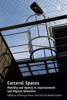 Carceral Spaces: Mobility and Agency in Imprisonment and Migrant Detention - Nick Gill - cover