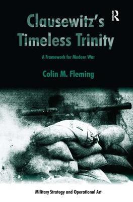 Clausewitz's Timeless Trinity: A Framework For Modern War - Colin M. Fleming - cover