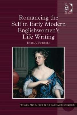 Romancing the Self in Early Modern Englishwomen's Life Writing - Julie A. Eckerle - cover
