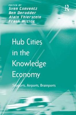 Hub Cities in the Knowledge Economy: Seaports, Airports, Brainports - Sven Conventz,Ben Derudder,Alain Thierstein - cover