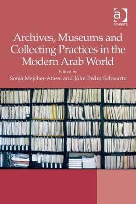 Archives, Museums and Collecting Practices in the Modern Arab World - cover