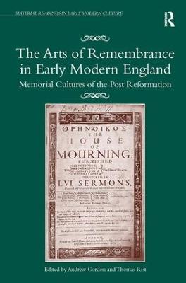 The Arts of Remembrance in Early Modern England: Memorial Cultures of the Post Reformation - cover