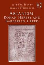 Arianism: Roman Heresy and Barbarian Creed