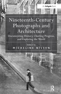 Nineteenth-Century Photographs and Architecture: Documenting History, Charting Progress, and Exploring the World - cover
