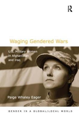 Waging Gendered Wars: U.S. Military Women in Afghanistan and Iraq - Paige Whaley Eager - cover
