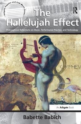 The Hallelujah Effect: Philosophical Reflections on Music, Performance Practice, and Technology - Babette Babich - cover