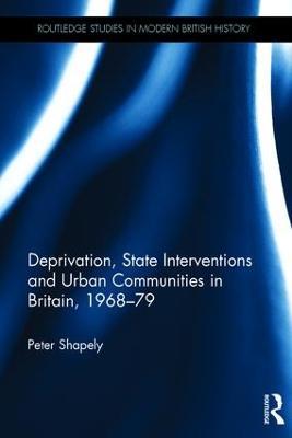Deprivation, State Interventions and Urban Communities in Britain, 1968–79 - Peter Shapely - cover