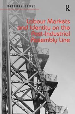 Labour Markets and Identity on the Post-Industrial Assembly Line - Anthony Lloyd - cover