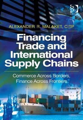 Financing Trade and International Supply Chains: Commerce Across Borders, Finance Across Frontiers - Alexander R. Malaket - cover