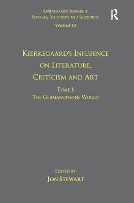 Volume 12, Tome I: Kierkegaard's Influence on Literature, Criticism and Art: The Germanophone World - Jon Stewart - cover