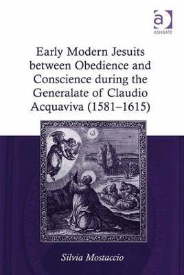 Early Modern Jesuits between Obedience and Conscience during the Generalate of Claudio Acquaviva (1581-1615) - Silvia Mostaccio - cover