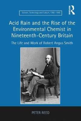 Acid Rain and the Rise of the Environmental Chemist in Nineteenth-Century Britain: The Life and Work of Robert Angus Smith - Peter Reed - cover