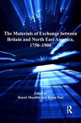 The Materials of Exchange between Britain and North East America, 1750-1900 - Daniel Maudlin,Robin Peel - cover
