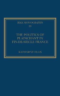 The Politics of Plainchant in fin-de-si?e France - Katharine Ellis - cover