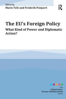 The EU's Foreign Policy: What Kind of Power and Diplomatic Action? - Mario Telò,Frederik Ponjaert - cover