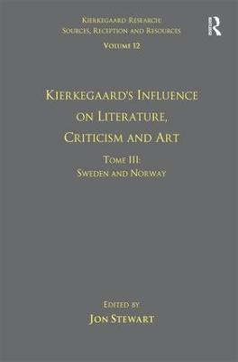 Volume 12, Tome III: Kierkegaard's Influence on Literature, Criticism and Art: Sweden and Norway - Jon Stewart - cover